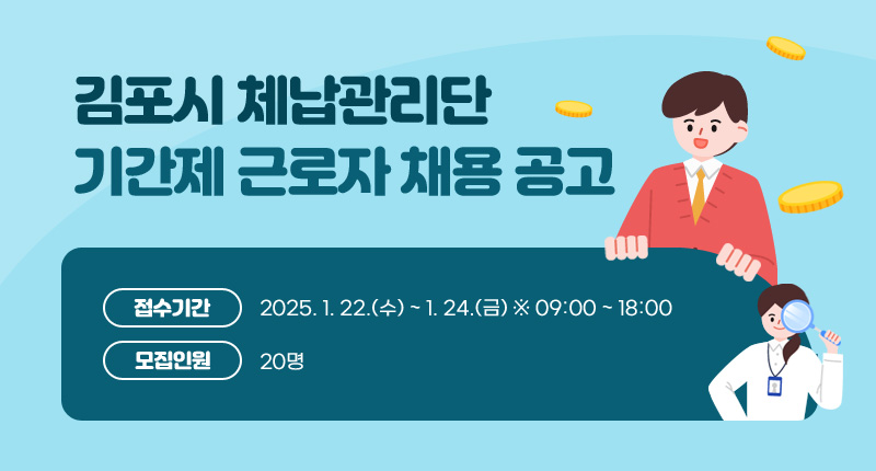 김포시 체납관리단 기간제 근로자 채용 공고
▶ 접수기간 : 2025. 1. 22.(수) ~ 1. 24.(금) ※ 09:00 ~ 18:00
▶ 모집인원 : 20명